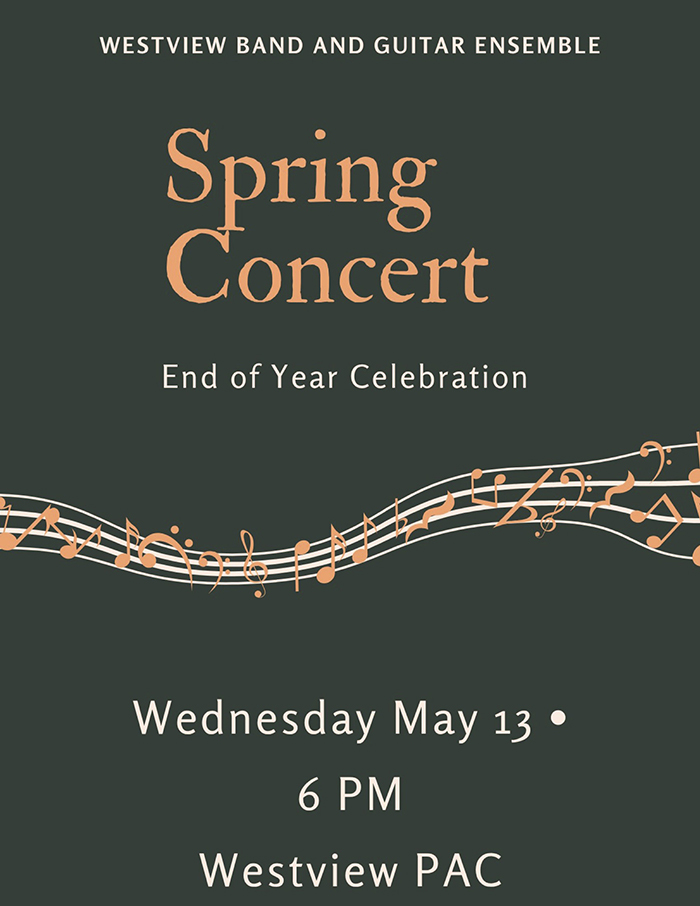 Westview Band and Guitar Ensemble Spring Concert End of Year Celebration Wednesday, May 13 • 6:00 p.m. • Westview PAC