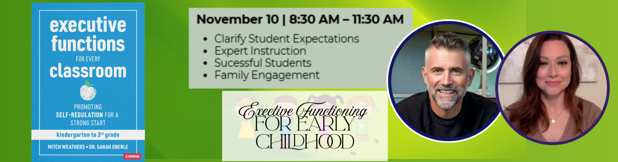 A promotional banner for a professional development event on "executive functions." The left side shows a blue book cover titled "Executive Functions for Every Classroom," with a subtitle about self-regulation and the authors' names. The top center section has a light green background with a dark gray box listing the event details: "November 10 | 8:30 AM – 11:30 AM" and a bulleted list of topics including clarifying student expectations and family engagement. Below that is a logo for "Executive Functioning for Early Childhood." The right side features two circular headshots: one of a man with gray hair and a beard, and another of a woman with long dark hair.