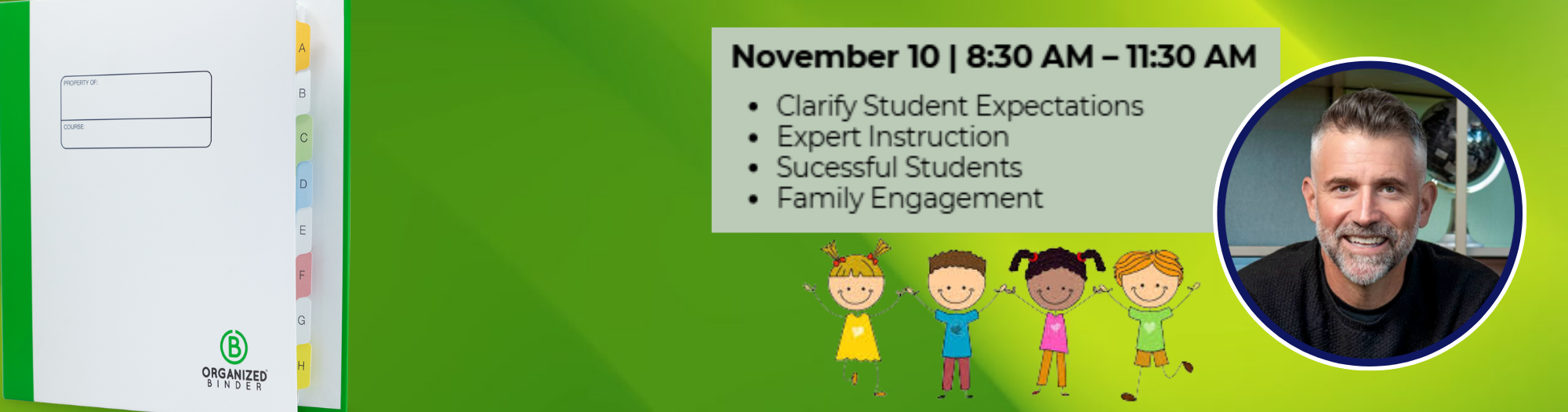 A horizontal banner for an educational training event. The left side features a blurred background of a white binder with colorful tabs. Overlaid on this is a maroon-bordered rectangle with the title "EXECUTIVE FUNCTIONING FOR EARLY CHILDHOOD" in bold maroon text. Below this, in a smaller maroon font, it states "Presented by Mitch Weathers Author of Executive Functions for Every Classroom. Grades 3-12" followed by an underlined "Register here". A maroon Zia symbol is centered below the text. A green circular logo partially visible at the bottom left reads "B ORGANIZED BINDER".  The right side of the banner has a vibrant green background. A black text box displays the date and time "November 10 | 8:30 AM - 11:30 AM" in a large, bold font. Below this, a bulleted list in a smaller font includes: "Clarify Student Expectations," "Expert Instruction," "Successful Students," and "Family Engagement."  At the bottom right of the green section, there's a playful illustration of four diverse cartoon children with big smiles, standing side-by-side. To the far right, a circular photo of a smiling man with short, graying hair and a beard (Mitch Weathers) is framed by a blue and green border. In the very bottom right corner, two small arrow icons, one pointing left and one pointing right, are within black squares.