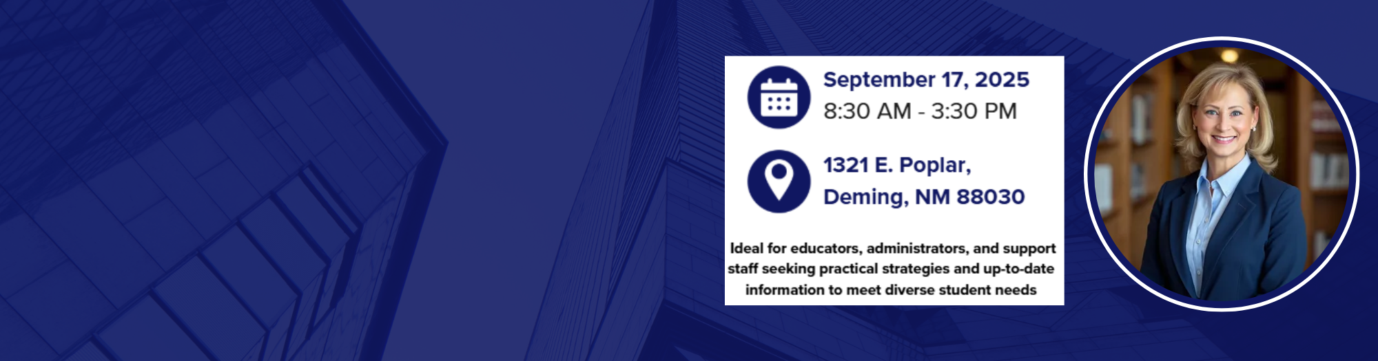 A horizontal banner-style image for an educational training event. The background is a dark blue with a subtle, blurred image of modern building architecture.  On the left side, a rectangular box with a thick maroon border contains the title "SUPPORTING ALL STUDENTS WITH LORIE GERKEY" in bold, maroon text. Below this, in a smaller maroon font, it reads "Addressing the Graduation Option Changes and Essential Elements to meet the needs of all students," followed by an underlined "Register here." A maroon Zia symbol is centered below the text.  The right side of the banner features a white rectangular box with a thin blue border. Inside, a large icon of a calendar with a checkmark indicates the date "September 17, 2025" and time "8:30 AM - 3:30 PM" in black text. Below that, a large map pin icon indicates the location: "1321 E. Poplar, Deming, NM 88030." Below the location, in a smaller font, is text stating: "Ideal for educators, administrators, and support staff seeking practical strategies and up-to-date information to meet diverse student needs."  To the far right, a circular photo of a smiling woman with blonde hair, wearing a dark suit jacket and a light blue collared shirt, is framed by a blue and white border. At the very bottom right, two small arrow icons, one pointing left and one pointing right, are within black squares.
