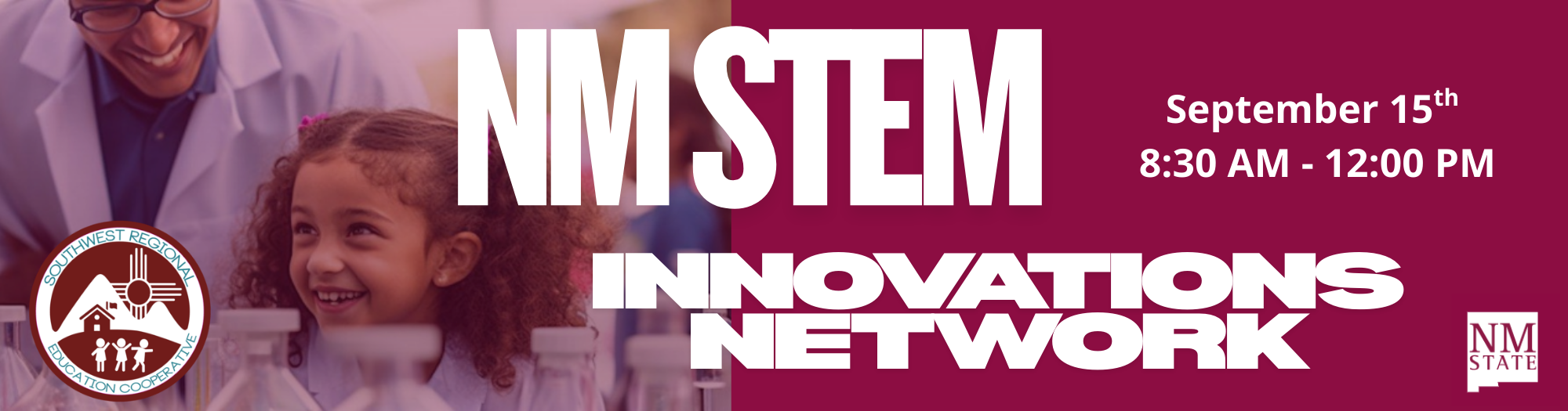 A horizontal banner for the NIM STEM Innovations Network. The left side features a blurred image of a man in a lab coat and safety glasses smiling down at a young girl with a big smile as she looks at beakers. The right side has a solid maroon background with text in white. In the center, in large, bold letters, it reads "NIM STEM INNOVATIONS NETWORK." To the right of that, in smaller text, it says "September 15th, 8:30 AM - 12:00 PM." In the bottom-left corner is the logo for the Southwest Regional Education Cooperative, and in the bottom-right corner is the logo for NM State University.
