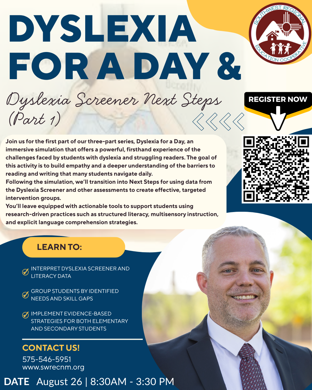 A promotional flyer for a three-part series titled "Dyslexia For a Day & Dyslexia Screener Next Steps (Part 1)." The top right corner features a logo for "SOUTHWEST REGIONAL EDUCATION COOPERATIVE." The flyer describes a simulation to build empathy for students with dyslexia and a transition to using data from a dyslexia screener. It lists three learning objectives with checkmarks: "INTERPRET DYSLEXIA SCREENER AND LITERACY DATA," "GROUP STUDENTS BY IDENTIFIED NEEDS AND SKILL GAPS," and "IMPLEMENT EVIDENCE-BASED STRATEGIES FOR BOTH ELEMENTARY AND SECONDARY STUDENTS." The flyer includes contact information (phone number and website), a date and time (August 26 | 8:30AM - 3:30 PM), a headshot of a man, and a QR code with "REGISTER NOW" written above it.