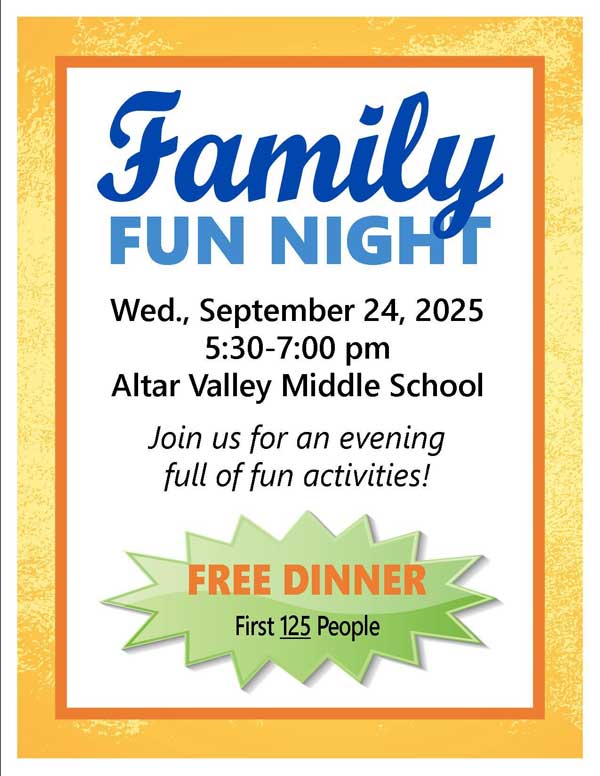 Family Fun Night September 24, 2025 5:30-7:00pm at Altar Valley Middle School. Join us for an evening full of fun activities. Free dinner for first 125 people.