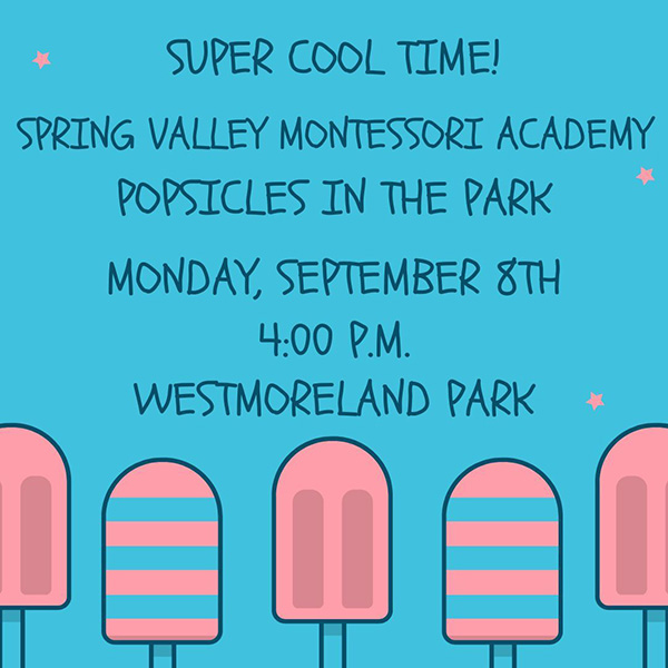 Super Cool Time! Spring Valley Montessori Academy Popsicles in the Park, Monday, September 8, 4:00 p.m., Westmoreland Park