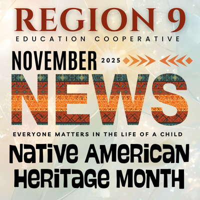 Region 9 Educational Cooperative November News - Everyone matters in the life of a child - Native American Heritage Month
