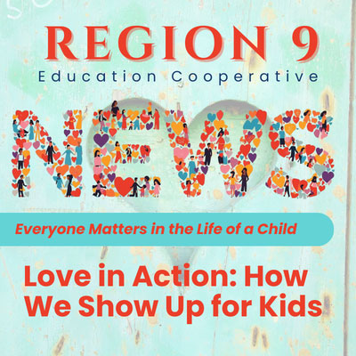 Region 9 News. Everyone matters in the life of a child. Love in Action: How We Show Up for Kids!
