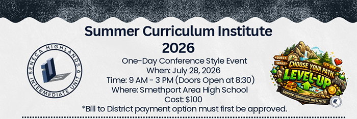 Summer Curriculum Institute 2026: One-Day conference style event When: July 28, 2026; Time: 9:00 a.m. to 3:00 p.m. Doors open at 8:30 a.m. Where: Smethport Area High School. Cost: $100. Bill to District payment option must first be approved.