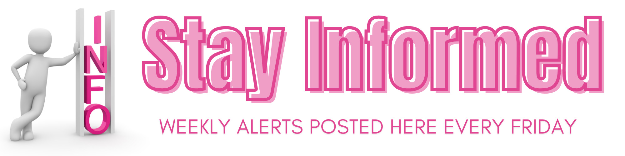 Info: Stay Informed. Weekly alerts posted here every Friday