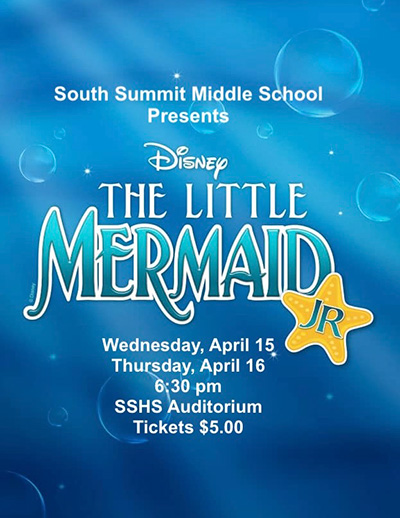 South Summit Middle School Presents Disney The Little Mermaid Jr. Wednesday, April 15, Thursday, April 16, 6:30 p.m., SSHS Auditorium, Tickets $5.00