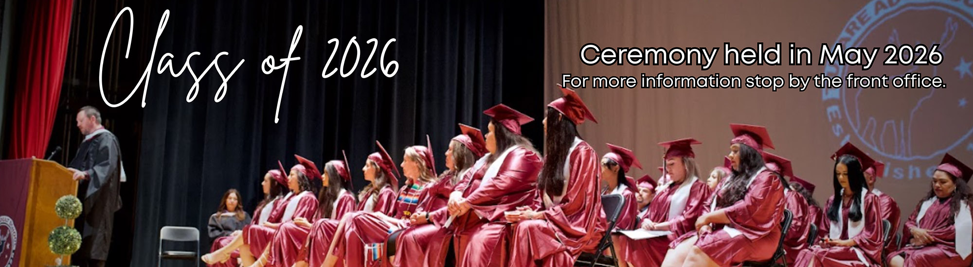 Class of 2026 - Ceremony held in May 2026 - For more information stop by the front office.