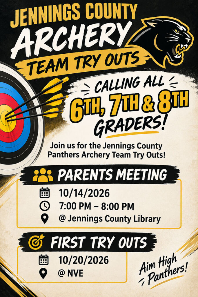 Jennings County Archery Team Try Outs Calling all 6th, 7th, and 8th Graders! Join us for the Jennings County Panthers Archery Team try outs! Parents Meeting 10/14/2026, 7:00-8:00 p.m. at the Jennings County Library, First Try Outs 10/20/2026 at NVE - Aim High Panthers!