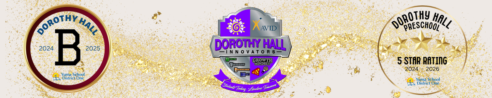 Dorothy Hall B Grade for 2024-2025 - Yuma School District One, Kids At Hope AVID Dorothy Hall Innovators growth mindset students today, leaders tomorrow, Dorothy Hall Preschool 5 Star Rating 2024-2026 Yuma School District One